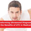 Transforming Ultrasound Diagnostics: unlock the Benefits of UTC in Medical Terms